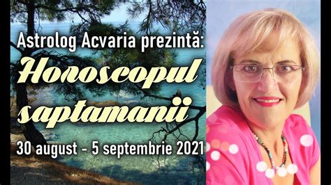 HOROSCOPUL SAPTAMANII 30 AUGUST 5 SEPTEMBRIE 2021 Cu Astrolog