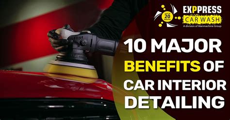 10 Major Benefits Of Car Interior Detailing Exppress Car Wash