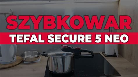 Szybkowar Tefal Secure Neo L Recenzja Youtube