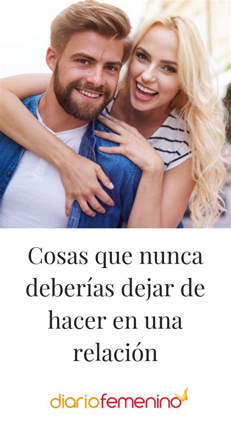 Cosas Que Nunca Deberías Dejar De Hacer En Una Relación Relaciones De Pareja Felices Relación