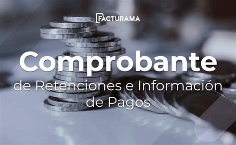 Qué es la Factura de Retenciones e Información de Pagos