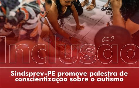 Sindsprev Pe Promove Palestra De Conscientiza O Sobre O Autismo