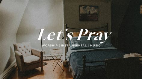 Let S Pray Soaking Worship Music Into Heavenly Sounds Instrumental