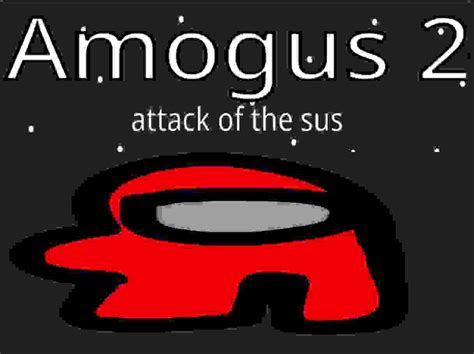 Amogus 2 Attack Of The Sus By Spikyheadtv