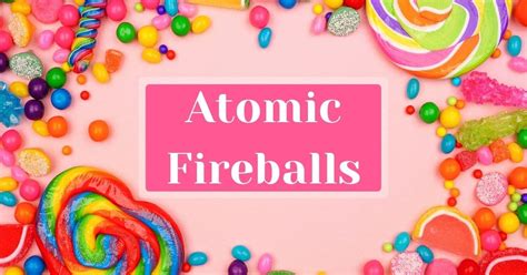 Atomic Fireballs (History, Flavors & Pictures) - Snack History