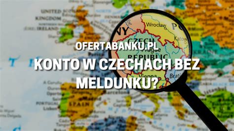 Jak Za O Y Konto W Czechach Bez Meldunku Poradnik