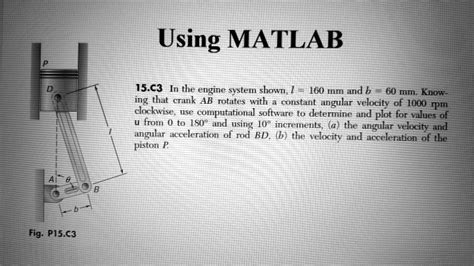 SOLVED Using MATLAB In The Engine System Shown L 160 Mm And H 60