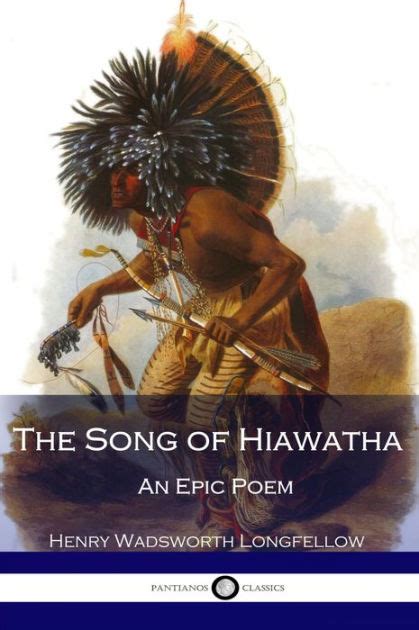 The Song Of Hiawatha An Epic Poem By Henry Wadsworth Longfellow