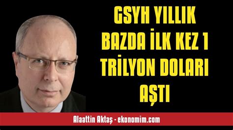 ALAATTİN AKTAŞ GSYH YILLIK BAZDA İLK KEZ 1 TRİLYON DOLARI AŞTI SESLİ