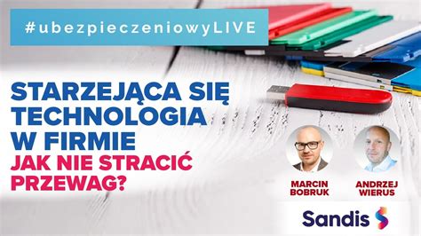 Starzej Ca Si Technologia W Firmie Jak Nie Straci Przewag Rynkowych