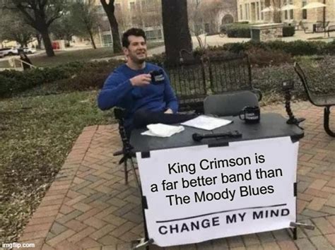 King Crimson Better Than Moody Blues Imgflip