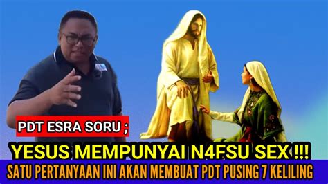 Pdt Esra Soru Yesus Mempunyai N Fsu Sex Satu Pertanyaan Ini Akan