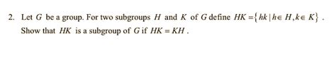 Solved 2 Let G Be A Group For Two Subgroups H And K Of G