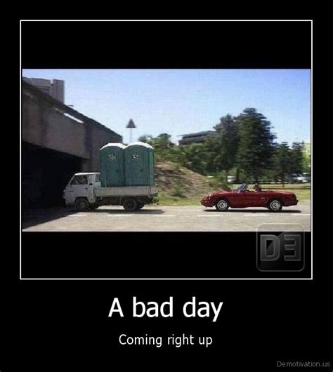 ﻿a Bad Day Coming Right Up De Demotivation Posters