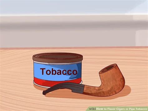 Ways To Flavor Cigars Or Pipe Tobacco Wikihow Cigars Flavors