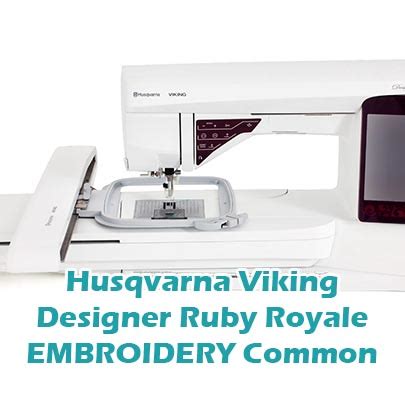 Husqvarna Viking Designer Ruby Royale Embroidery Common Problems