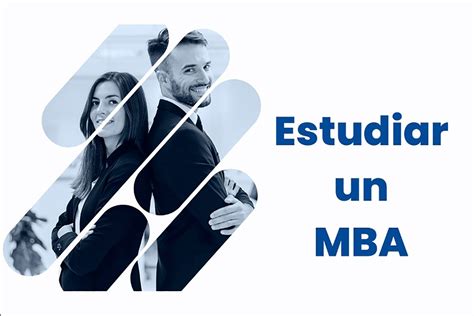 Te planteas estudiar un MBA Aquí te contamos todo lo que necesitas