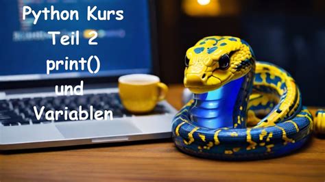 Python Kurs Teil 2 Print Funktion Und Variablen YouTube