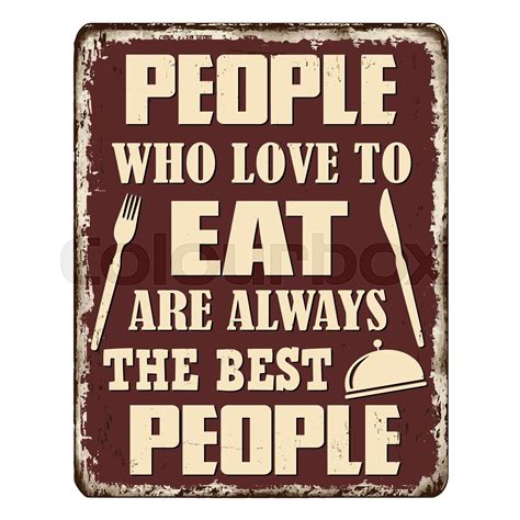 People Who Love To Eat Are Always The Best People Vintage Rusty Metal