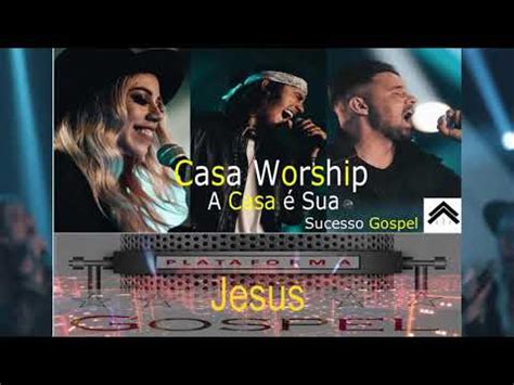 CASA WORSHIP A CASA É SUA SUCESSO GOSPEL YouTube