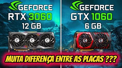 GTX 1060 VS RTX 3060 VALE A PENA A DIFERENÇA DE PREÇOS TESTES YouTube