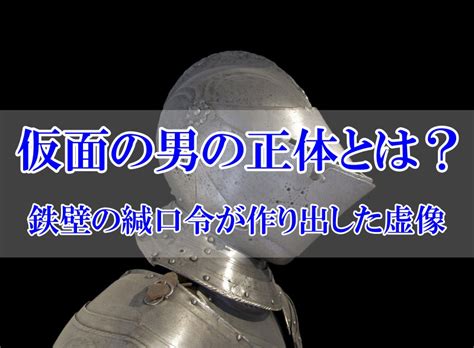 【仮面の男の正体】鉄壁の緘口令が作り出した虚像｜コウの雑記帳