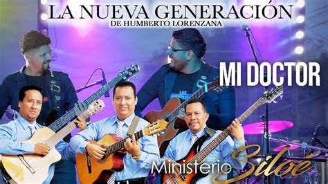 Mi Doctor La Nueva Generación De Humberto Lorenzana Feat Ministerio Siloé Youtube