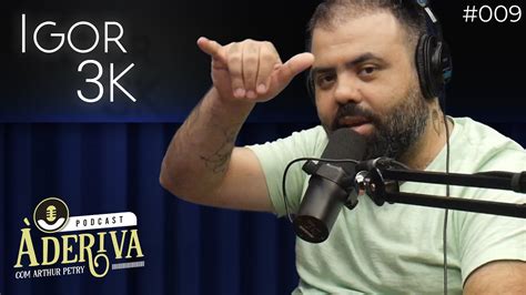 Igor 3K 009 À Deriva Podcast Arthur Petry YouTube