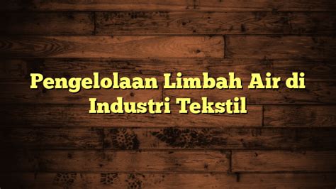 Pengelolaan Limbah Air Di Industri Tekstil