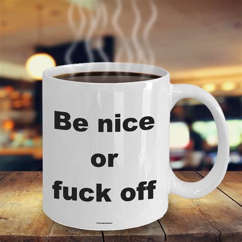Offensive Coffee Mug Be Nice Or Fuck Off Great Gift For Etsy