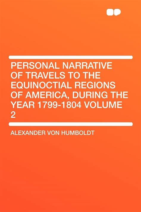 Personal Narrative Of Travels To The Equinoctial Regions Of America