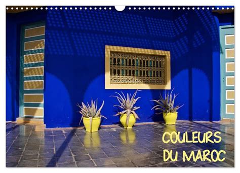 COULEURS DU MAROC Calendrier Mural 2025 DIN A3 Vertical CALVENDO