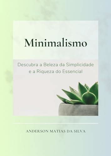 Minimalismo Descubra A Beleza Da Simplicidade E A Riqueza Do Essencial