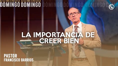 La Importancia De Creer Bien Pastor Francisco Barrios Youtube