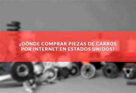 D Nde Comprar Piezas De Carros Por Internet Top