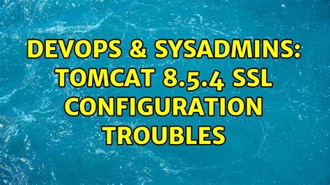 DevOps SysAdmins Tomcat 8 5 4 SSL Configuration Troubles YouTube