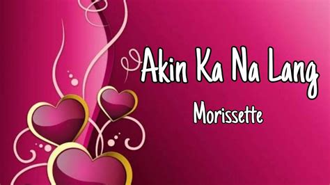 Akin Ka Na Lang Morissette Amon Lyrics Youtube