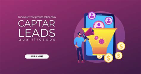 Tudo Que Voc Precisa Saber Para Captar Leads Qualificados