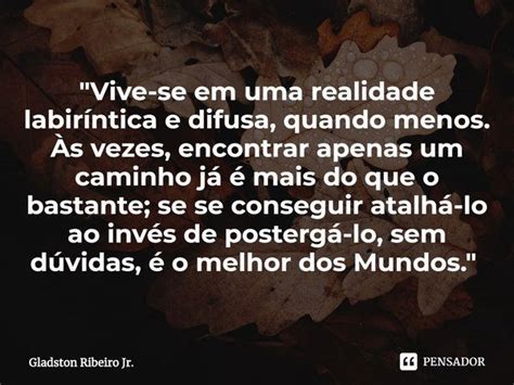 Vive Se Em Uma Realidade Gladston Ribeiro Jr Pensador