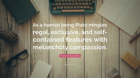 Friedrich Nietzsche Quote As A Human Being Plato Mingles Regal