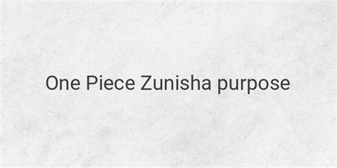 Unveiling the Mystery: The True Purpose of Zunisha in One Piece – VISADA.ME