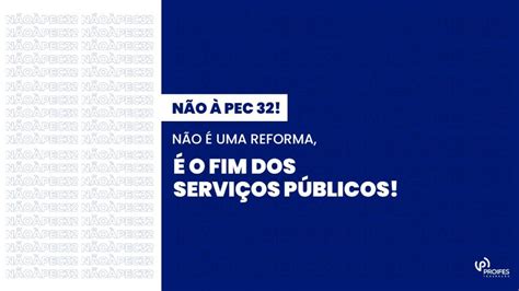 Não à PEC 32 Não é uma reforma é o fim dos serviços públicos PROIFES