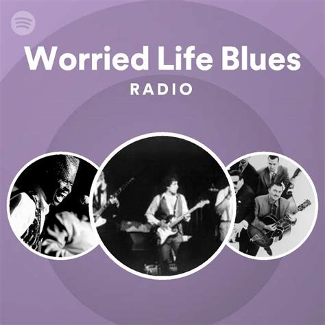 Worried Life Blues Radio Playlist By Spotify Spotify