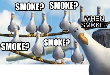 Meme Creator - Funny smoke? smoke? smoke? smoke? when smoke? Meme ...