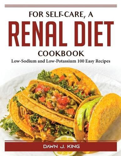 For Self Care A Renal Diet Cookbook Low Sodium And Low Potassium 100