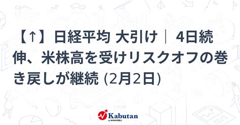 【↑】日経平均 大引け｜ 4日続伸、米株高を受けリスクオフの巻き戻しが継続 2月2日 市況 株探ニュース