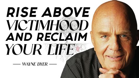 Dr Wayne Dyer Don T Be A Victim Strength Is Respected Not Weakness