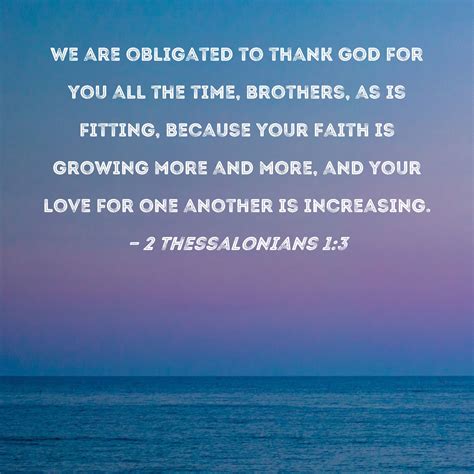 2 Thessalonians 1:3 We are obligated to thank God for you all the time ...