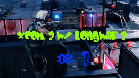 XCOM 2 Long War 2 Pt 1 Let S Play XCOM 2 W Long War 2 YouTube