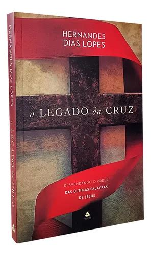 Pastor Hernandes Dias Lopes Livros - Livro O Legado Da Cruz Jesus Pastor Hernandes Dias Lopes | MercadoLivre